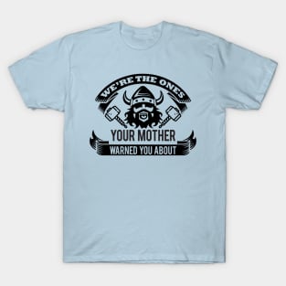 We're the ones your mother warned you about T-Shirt